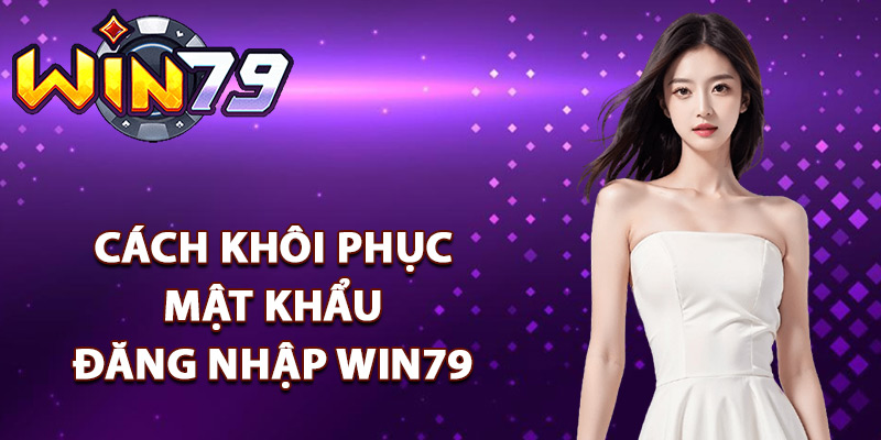 Đăng Nhập Win79 – Mở Cổng Cá Cược Rinh Thưởng Về Tay 3 Cách khôi phục mật khẩu đăng nhập Win79