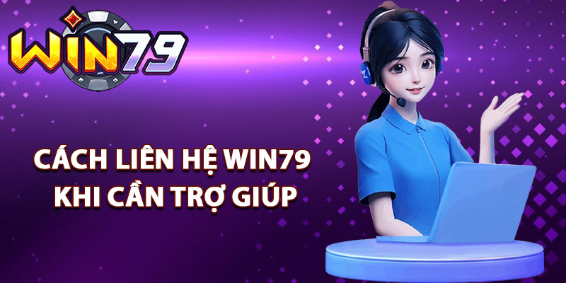 Liên Hệ Win79 – Hỗ Trợ Nhanh 24/7 Mọi Lúc Mọi Nơi 2 Cách liên hệ Win79 khi cần trợ giúp