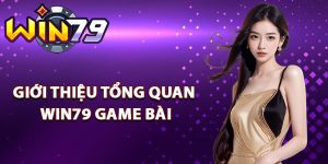 Giới thiệu tổng quan Win79 game bài
