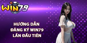 Hướng dẫn đăng ký Win79 lần đầu tiên