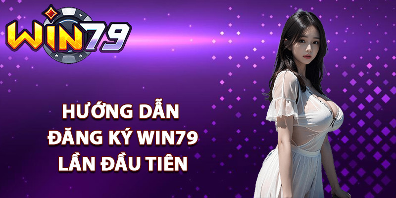 Đăng Ký Win79 – Tạo Tài Khoản Siêu Nhanh Với Vài Bước 2 Hướng dẫn đăng ký Win79 lần đầu tiên