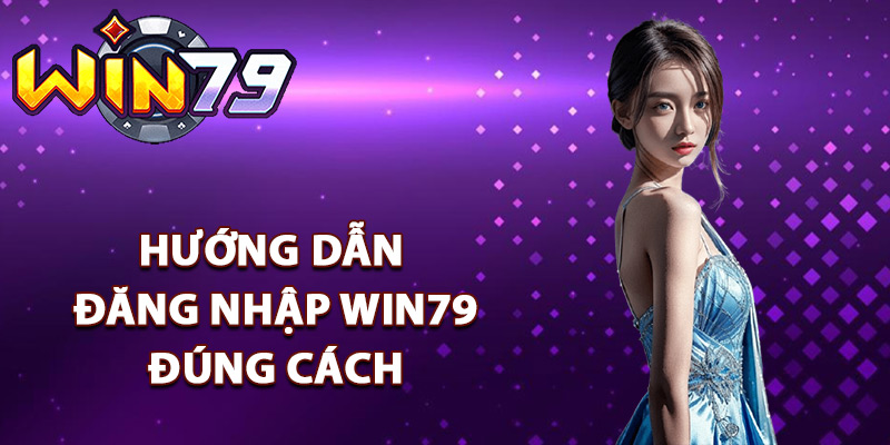 Đăng Nhập Win79 – Mở Cổng Cá Cược Rinh Thưởng Về Tay 2 Hướng dẫn đăng nhập Win79 đúng cách