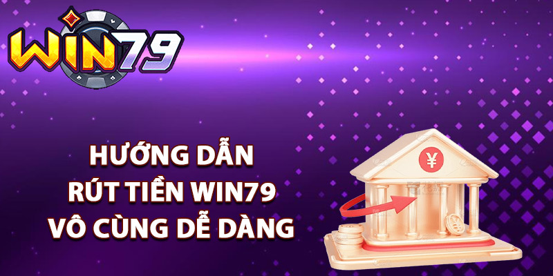 Rút Tiền Win79 – Thanh Toán Nhanh Chóng Trong 60 Giây 2 Hướng dẫn rút tiền Win79 vô cùng dễ dàng