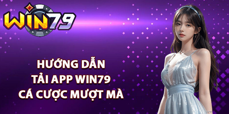 Tải App Win79 – Trải Nghiệm Game Cực Mượt Trên Di Động 2 Hướng dẫn tải app Win79 cá cược mượt mà