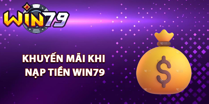 Nạp Tiền Win79 – Hàng Loạt Ưu Đãi Chờ Kích Hoạt Ngay 3 Khuyến mãi khi hội viên nạp tiền Win79