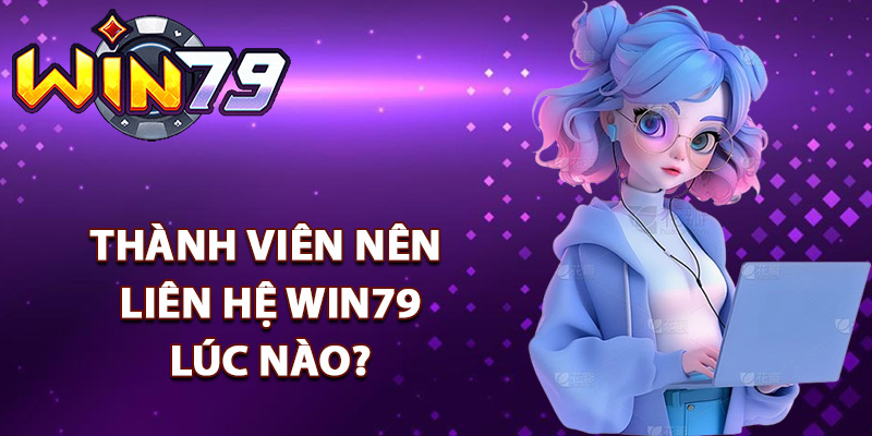 Liên Hệ Win79 – Hỗ Trợ Nhanh 24/7 Mọi Lúc Mọi Nơi 1 Thành viên nên liên hệ Win79 lúc nào?